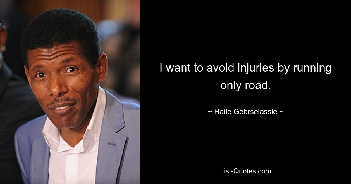 Ich möchte Verletzungen vermeiden, indem ich nur auf der Straße laufe. — © Haile Gebrselassie