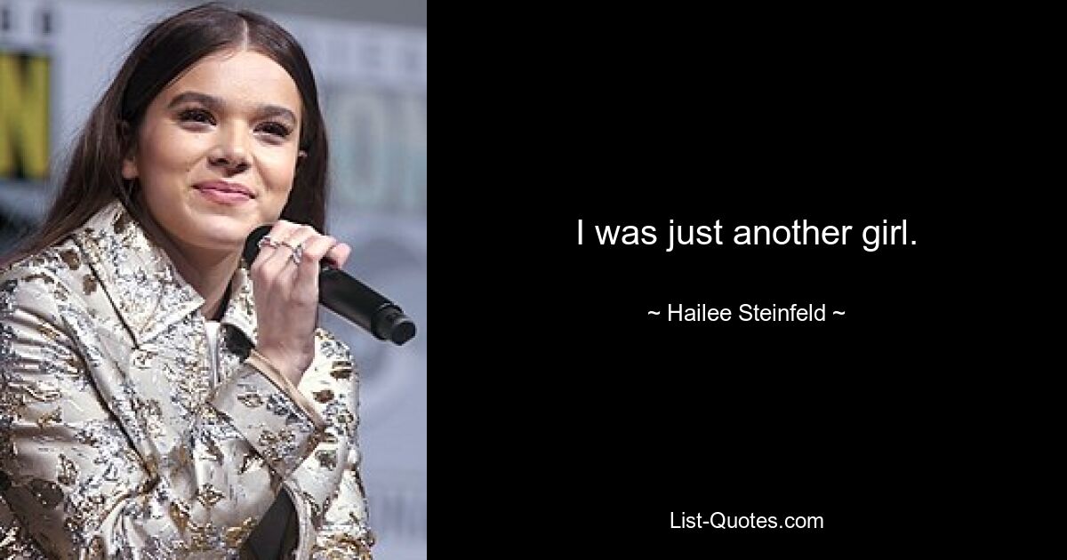 I was just another girl. — © Hailee Steinfeld