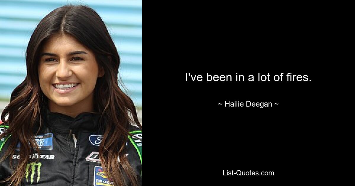 I've been in a lot of fires. — © Hailie Deegan