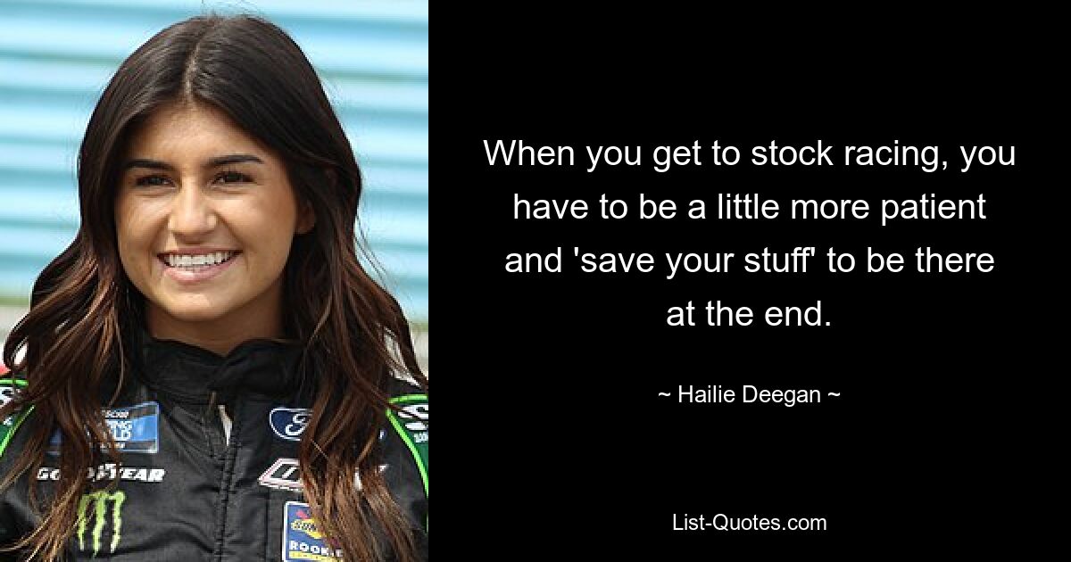 When you get to stock racing, you have to be a little more patient and 'save your stuff' to be there at the end. — © Hailie Deegan