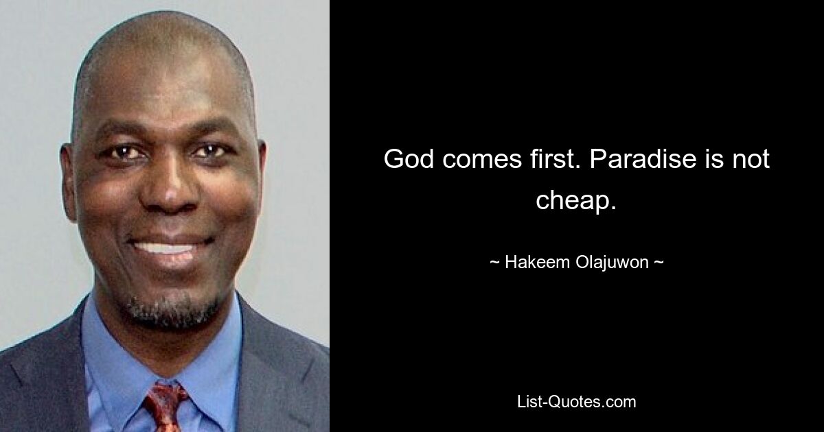 God comes first. Paradise is not cheap. — © Hakeem Olajuwon