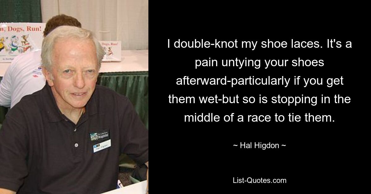 I double-knot my shoe laces. It's a pain untying your shoes afterward-particularly if you get them wet-but so is stopping in the middle of a race to tie them. — © Hal Higdon