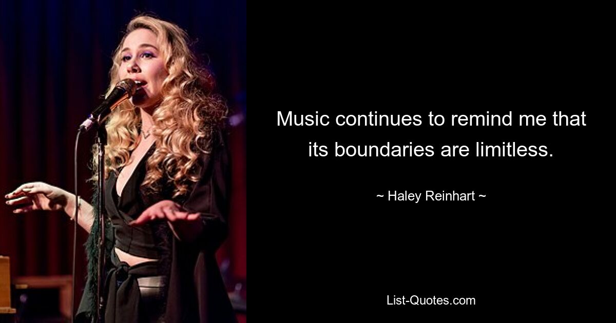 Music continues to remind me that its boundaries are limitless. — © Haley Reinhart