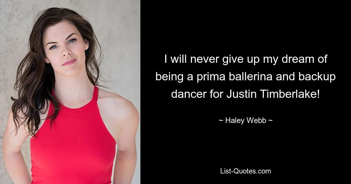 I will never give up my dream of being a prima ballerina and backup dancer for Justin Timberlake! — © Haley Webb