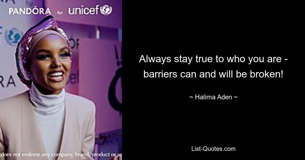 Always stay true to who you are - barriers can and will be broken! — © Halima Aden