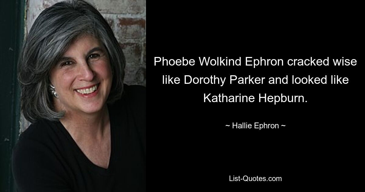 Phoebe Wolkind Ephron cracked wise like Dorothy Parker and looked like Katharine Hepburn. — © Hallie Ephron