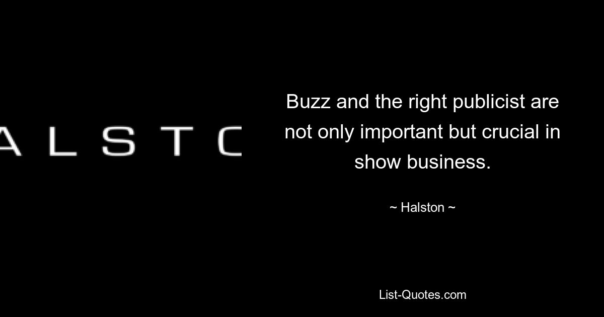 Buzz and the right publicist are not only important but crucial in show business. — © Halston