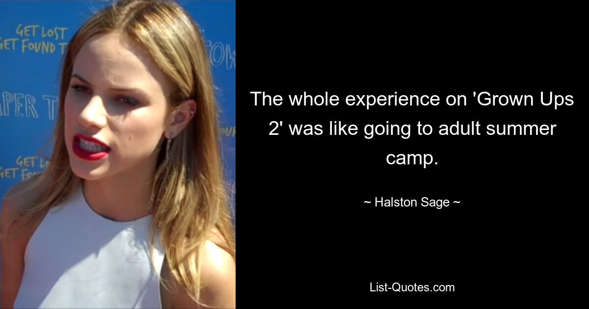 The whole experience on 'Grown Ups 2' was like going to adult summer camp. — © Halston Sage