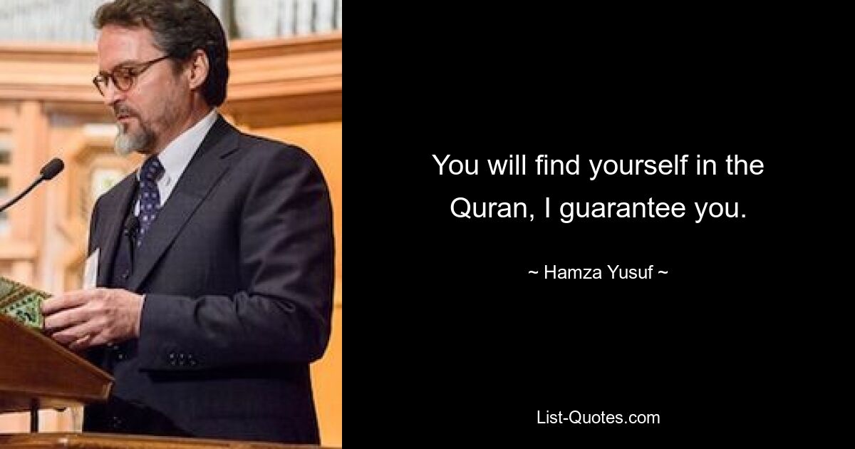 You will find yourself in the Quran, I guarantee you. — © Hamza Yusuf