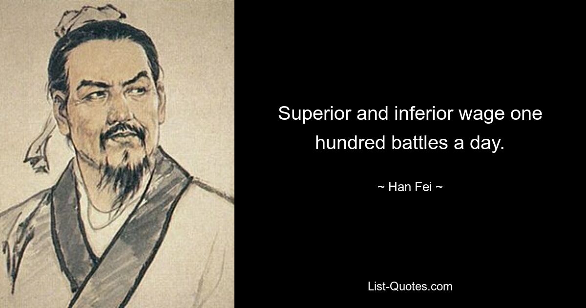 Superior and inferior wage one hundred battles a day. — © Han Fei