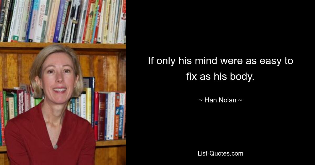 If only his mind were as easy to fix as his body. — © Han Nolan