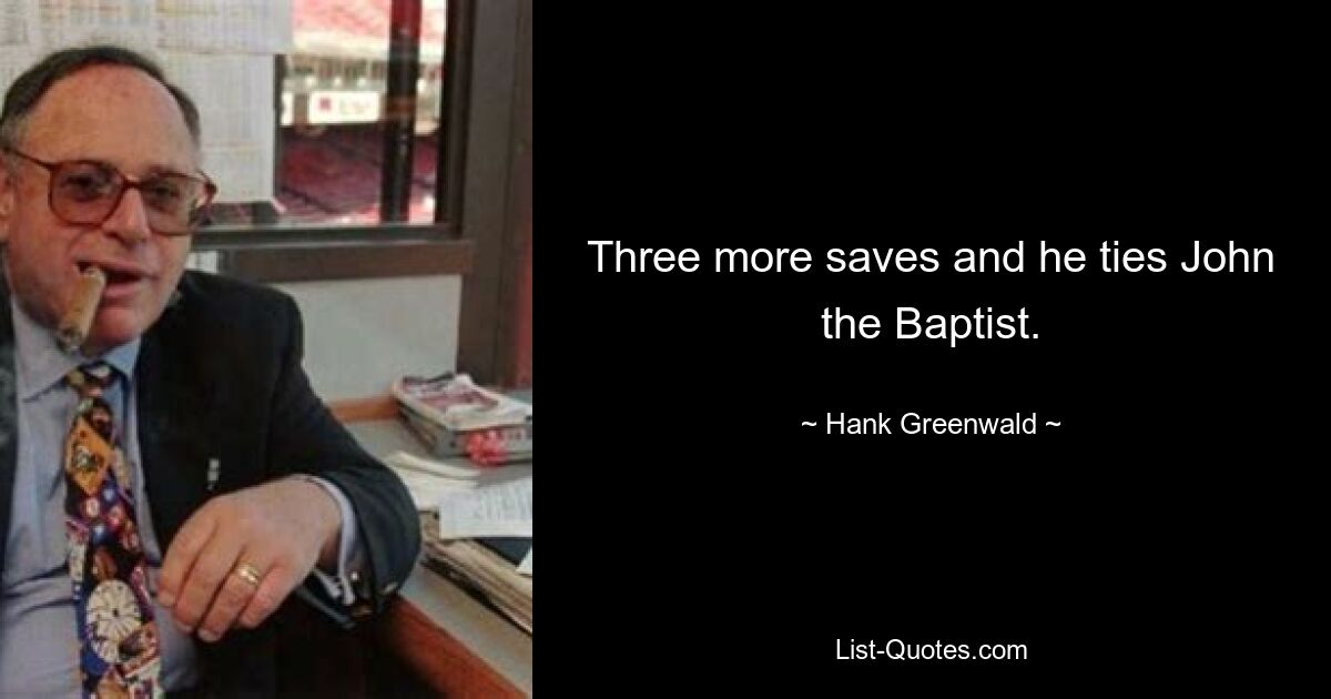 Three more saves and he ties John the Baptist. — © Hank Greenwald