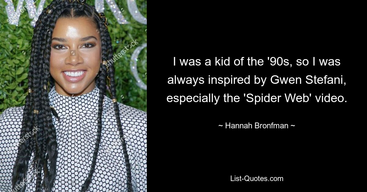 I was a kid of the '90s, so I was always inspired by Gwen Stefani, especially the 'Spider Web' video. — © Hannah Bronfman