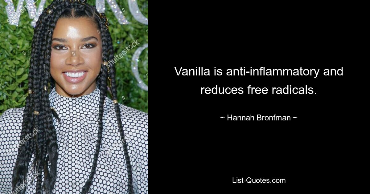 Vanilla is anti-inflammatory and reduces free radicals. — © Hannah Bronfman