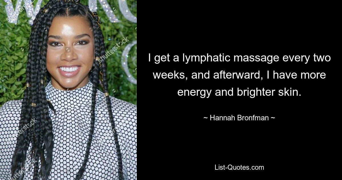 I get a lymphatic massage every two weeks, and afterward, I have more energy and brighter skin. — © Hannah Bronfman