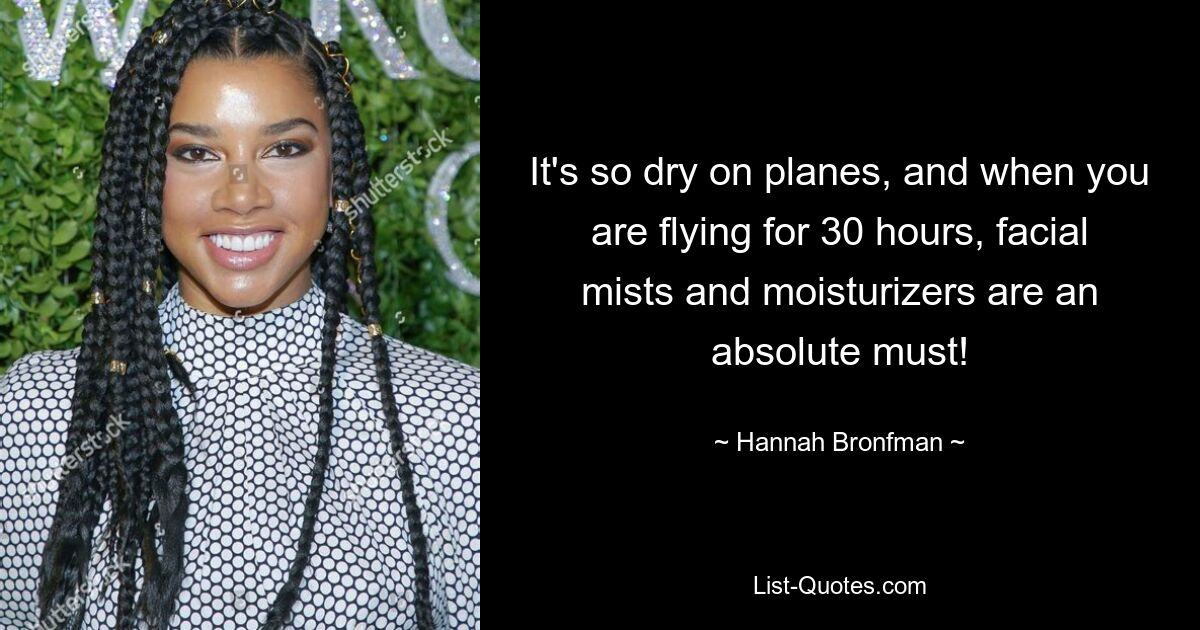 It's so dry on planes, and when you are flying for 30 hours, facial mists and moisturizers are an absolute must! — © Hannah Bronfman