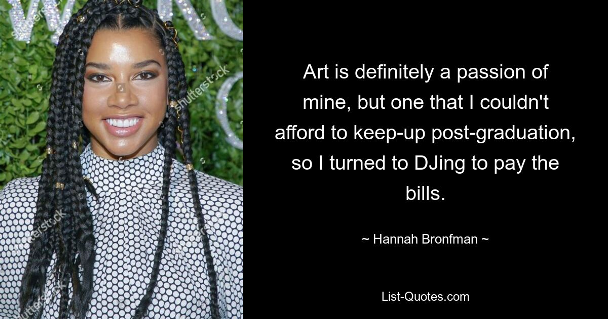 Art is definitely a passion of mine, but one that I couldn't afford to keep-up post-graduation, so I turned to DJing to pay the bills. — © Hannah Bronfman