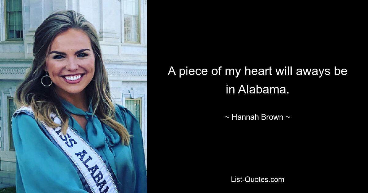 A piece of my heart will aways be in Alabama. — © Hannah Brown