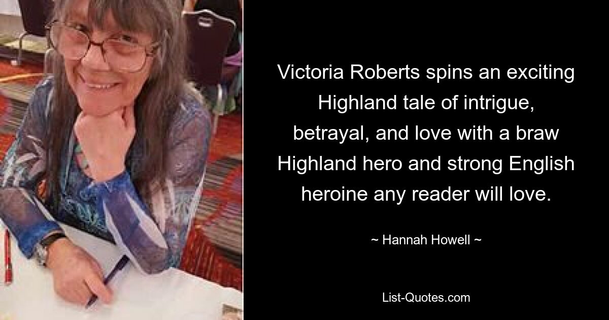 Victoria Roberts spins an exciting Highland tale of intrigue, betrayal, and love with a braw Highland hero and strong English heroine any reader will love. — © Hannah Howell