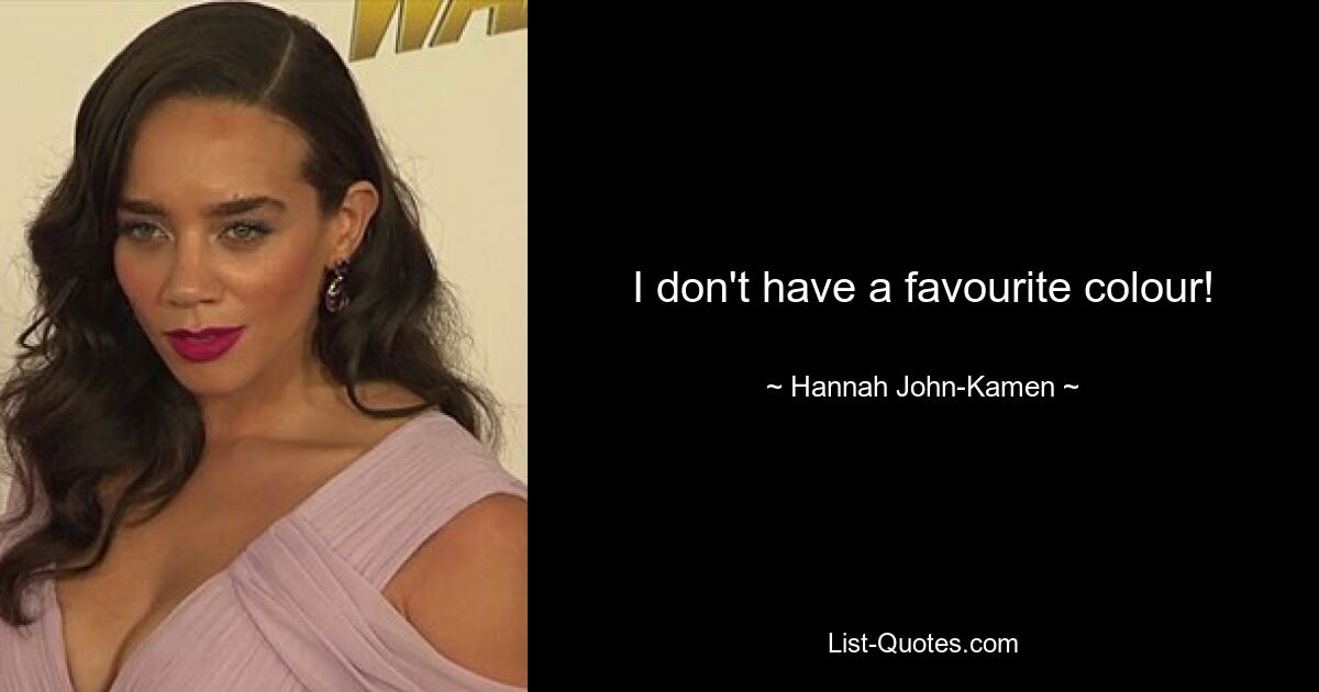 I don't have a favourite colour! — © Hannah John-Kamen