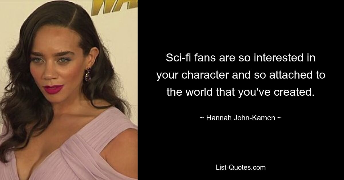 Sci-fi fans are so interested in your character and so attached to the world that you've created. — © Hannah John-Kamen