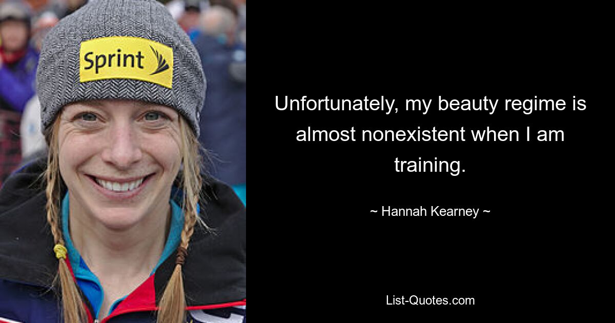 Unfortunately, my beauty regime is almost nonexistent when I am training. — © Hannah Kearney