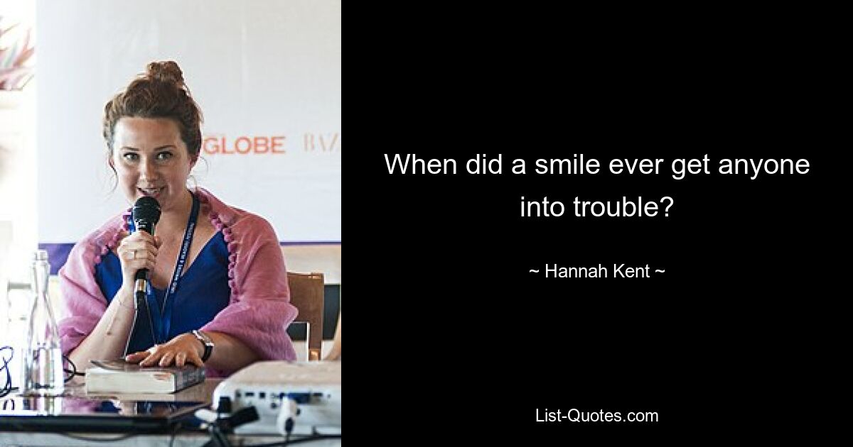 When did a smile ever get anyone into trouble? — © Hannah Kent