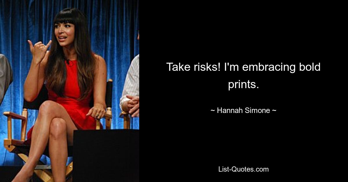 Take risks! I'm embracing bold prints. — © Hannah Simone