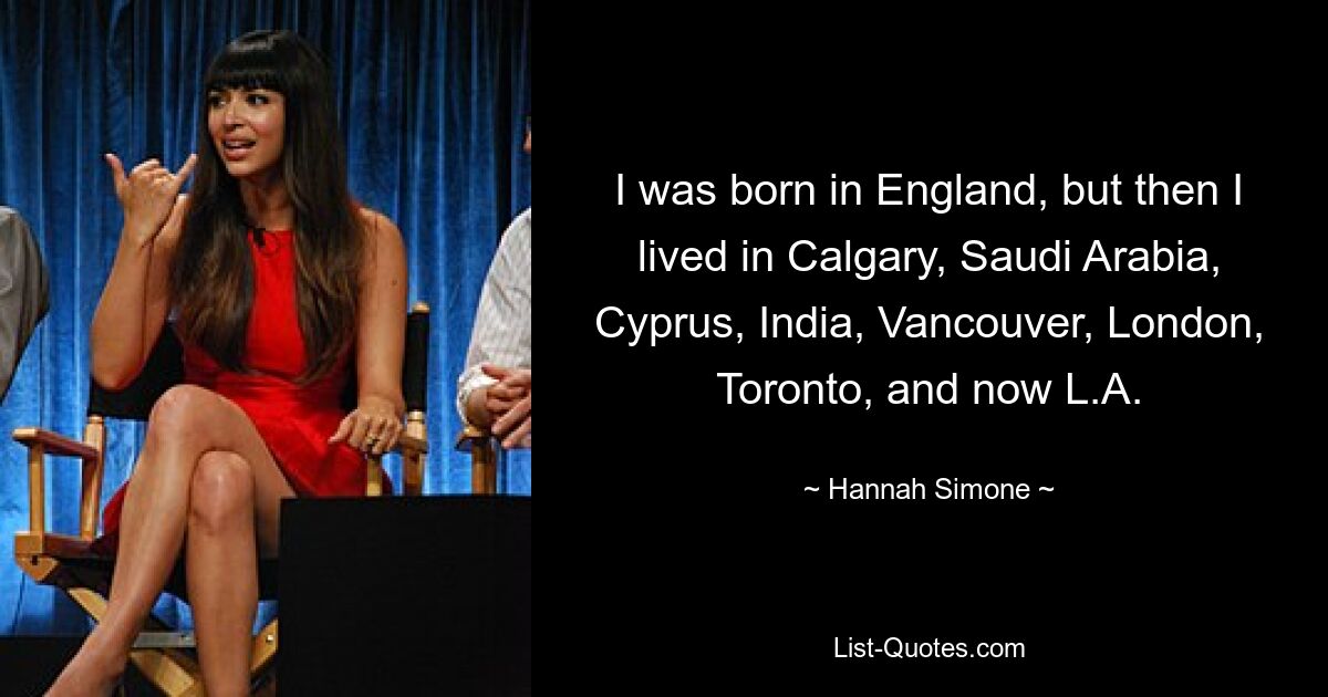 I was born in England, but then I lived in Calgary, Saudi Arabia, Cyprus, India, Vancouver, London, Toronto, and now L.A. — © Hannah Simone