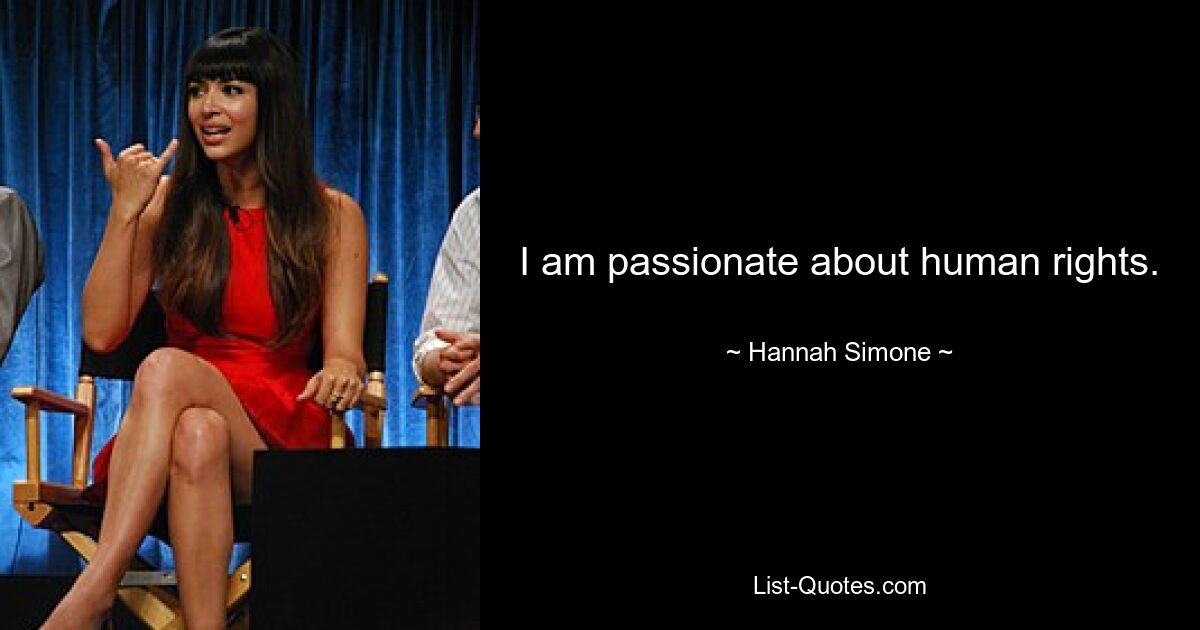 I am passionate about human rights. — © Hannah Simone