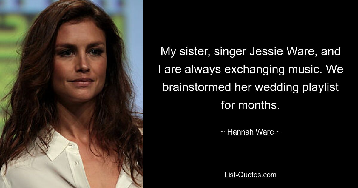 My sister, singer Jessie Ware, and I are always exchanging music. We brainstormed her wedding playlist for months. — © Hannah Ware