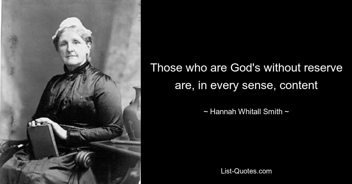 Those who are God's without reserve are, in every sense, content — © Hannah Whitall Smith