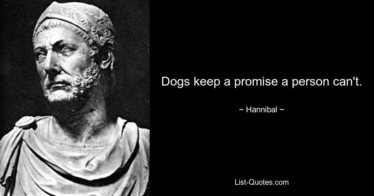 Dogs keep a promise a person can't. — © Hannibal