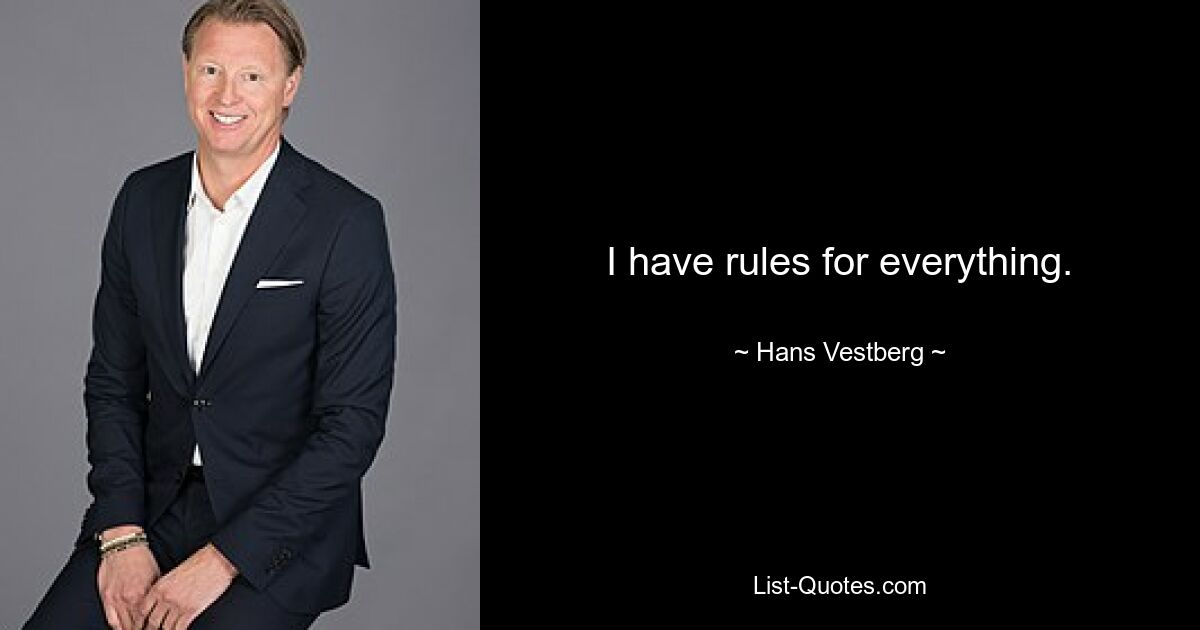 I have rules for everything. — © Hans Vestberg