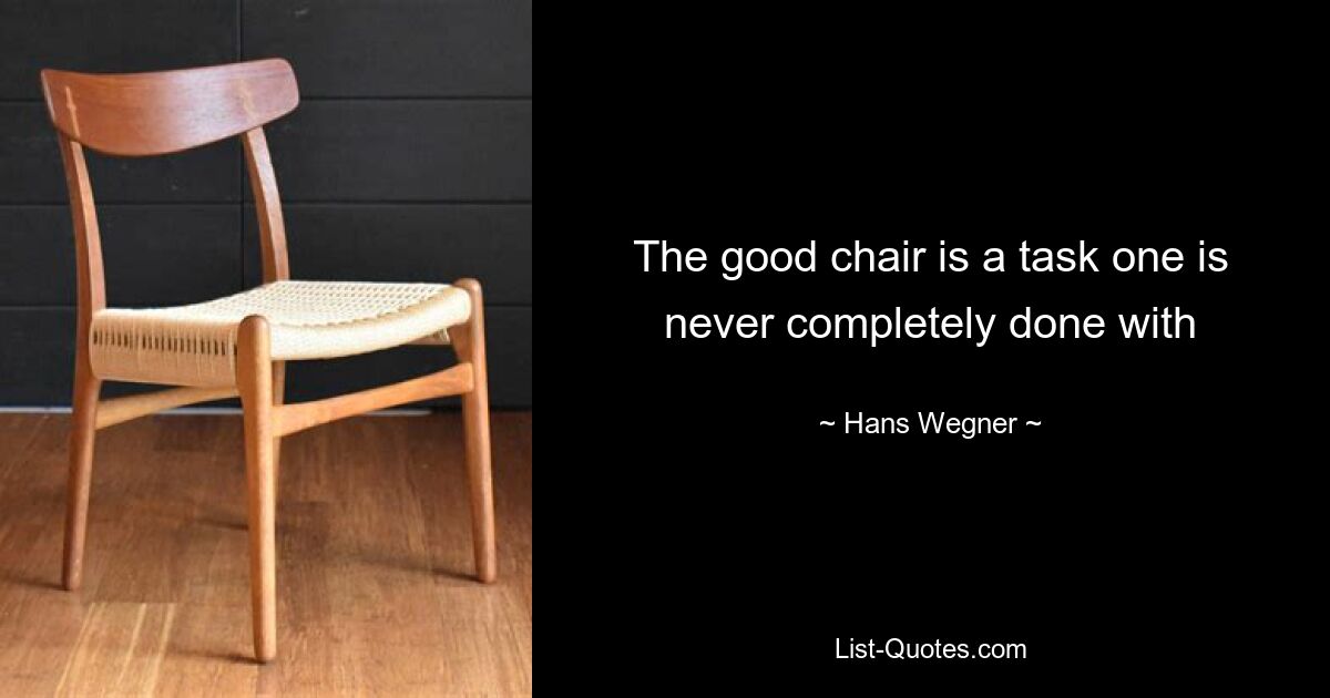 The good chair is a task one is never completely done with — © Hans Wegner