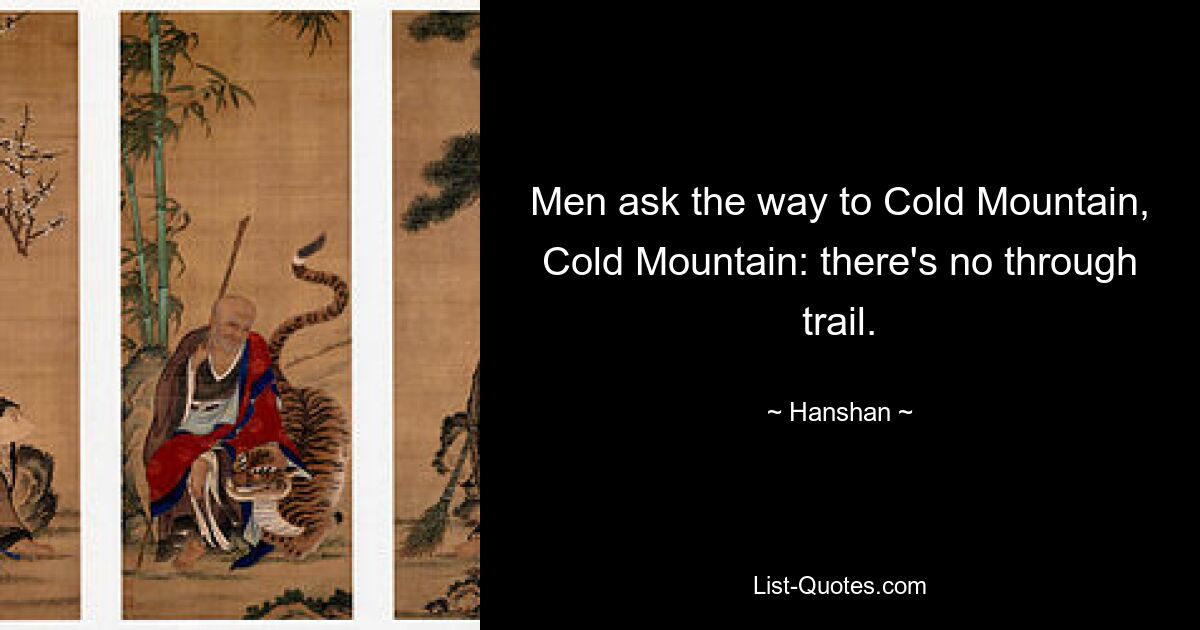 Men ask the way to Cold Mountain, Cold Mountain: there's no through trail. — © Hanshan