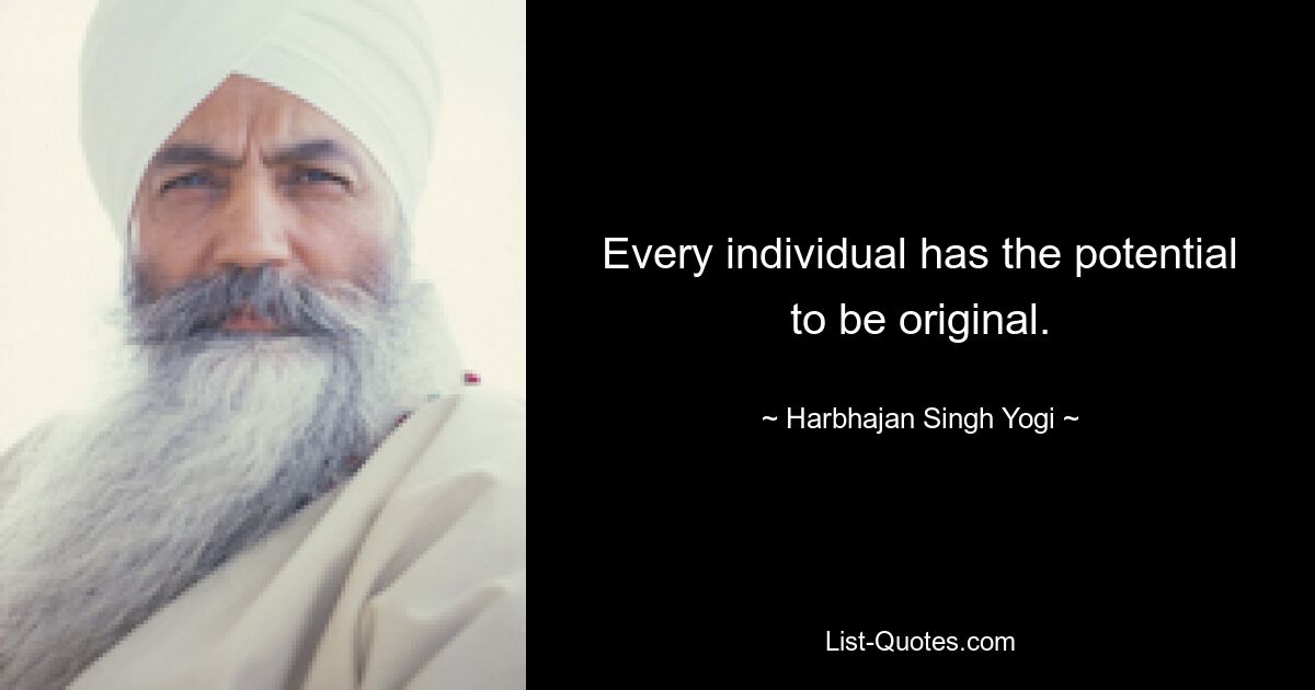 Every individual has the potential to be original. — © Harbhajan Singh Yogi