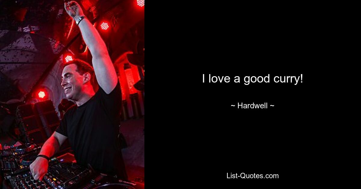 I love a good curry! — © Hardwell