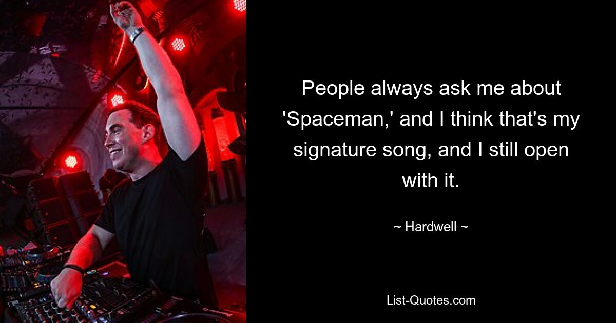 Die Leute fragen mich immer nach „Spaceman“, und ich denke, das ist mein Signature-Song, und ich beginne immer noch damit. — © Hardwell