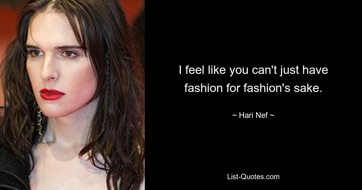 I feel like you can't just have fashion for fashion's sake. — © Hari Nef