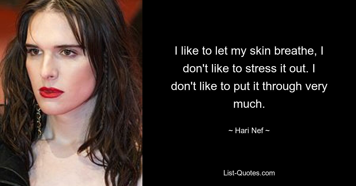 I like to let my skin breathe, I don't like to stress it out. I don't like to put it through very much. — © Hari Nef