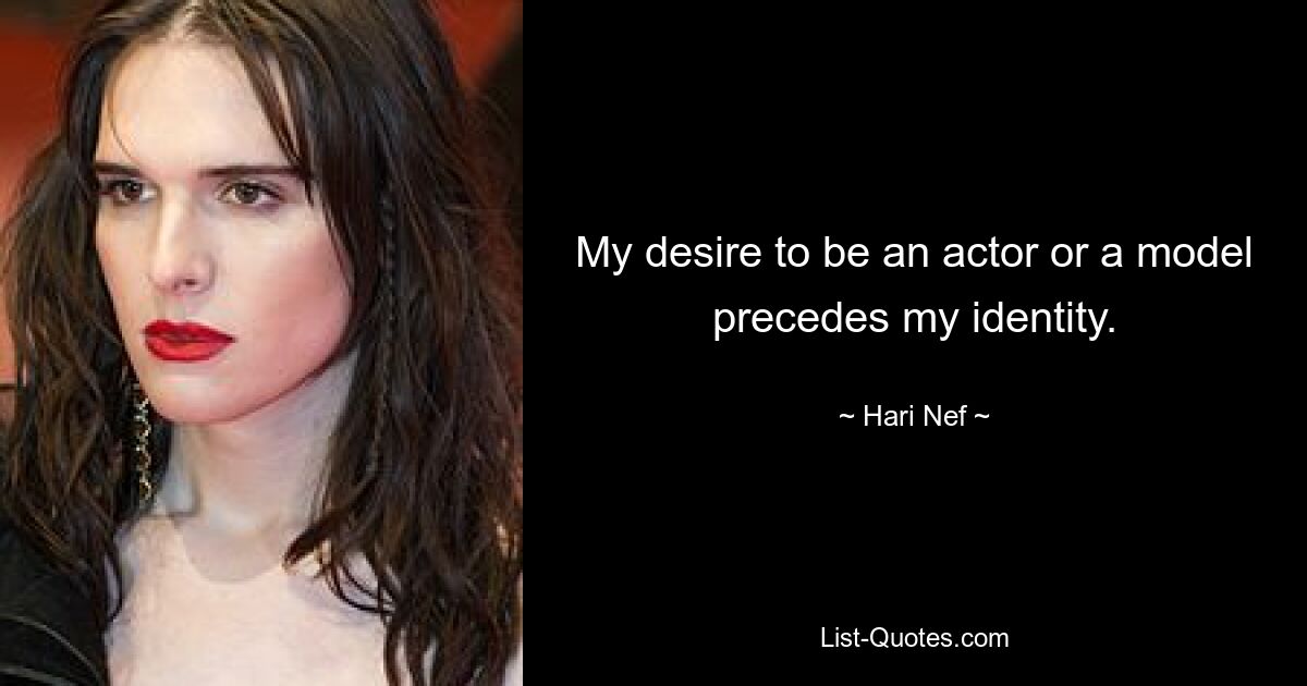 My desire to be an actor or a model precedes my identity. — © Hari Nef