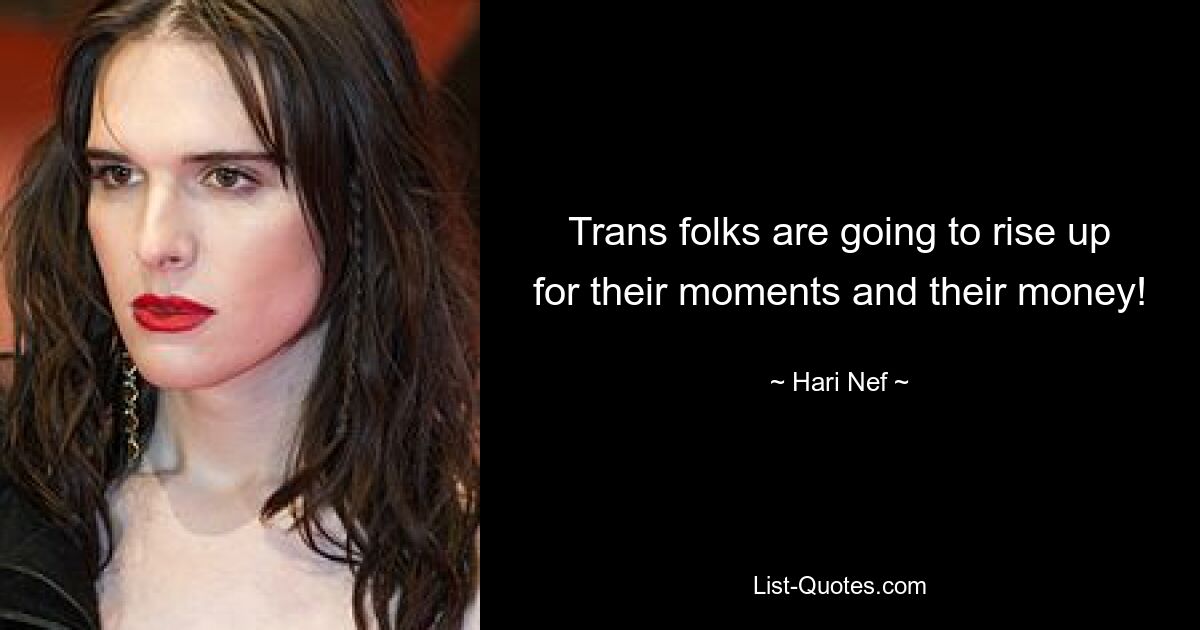 Trans folks are going to rise up for their moments and their money! — © Hari Nef