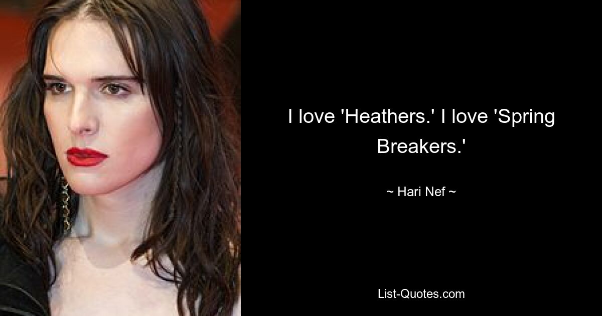 I love 'Heathers.' I love 'Spring Breakers.' — © Hari Nef