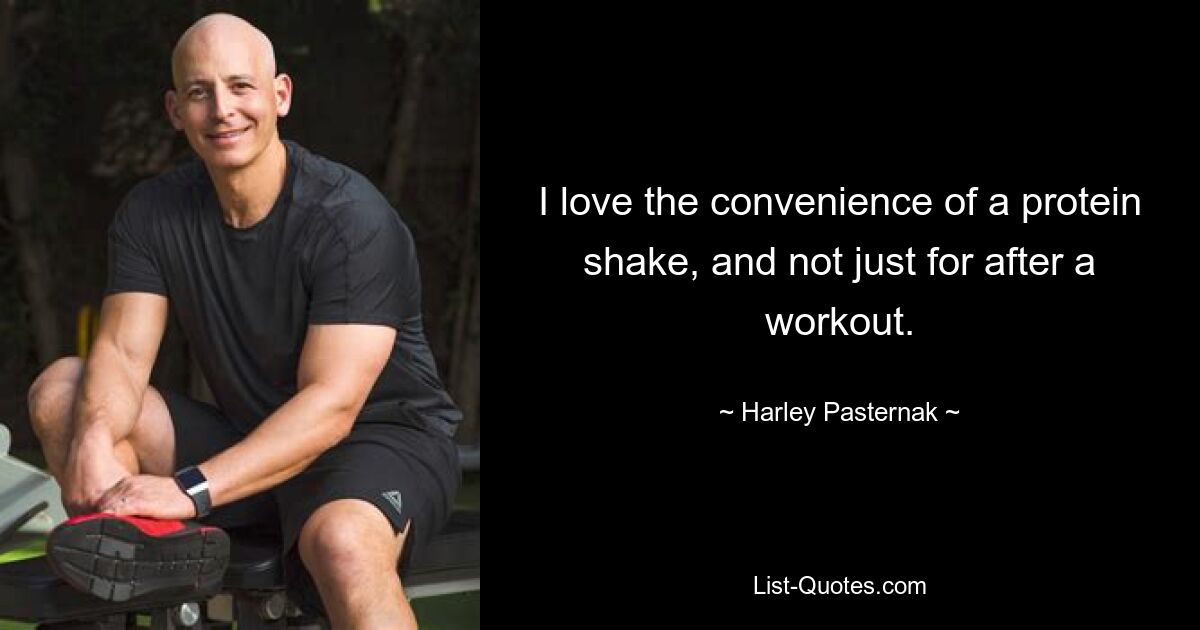 I love the convenience of a protein shake, and not just for after a workout. — © Harley Pasternak