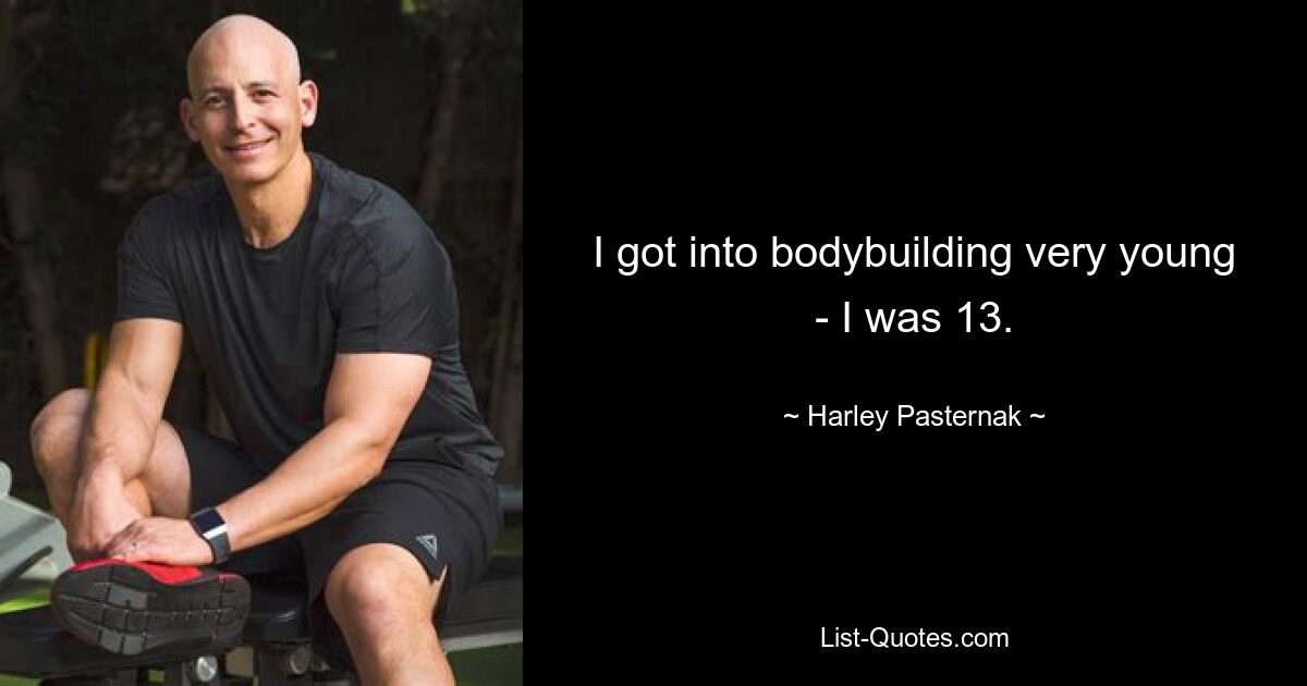 Ich habe schon sehr früh mit dem Bodybuilding angefangen – ich war 13. — © Harley Pasternak