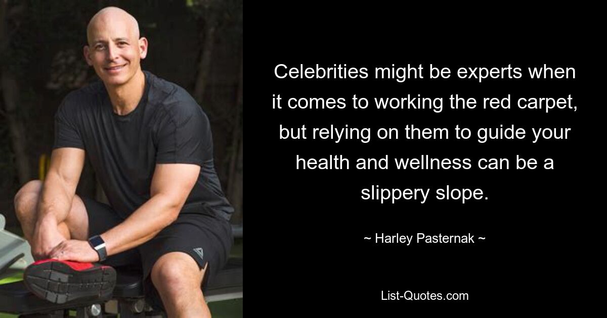 Celebrities might be experts when it comes to working the red carpet, but relying on them to guide your health and wellness can be a slippery slope. — © Harley Pasternak