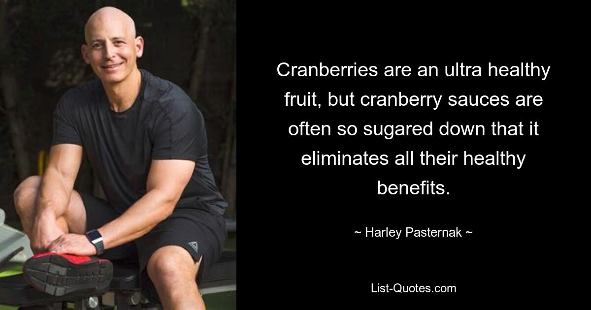 Cranberries are an ultra healthy fruit, but cranberry sauces are often so sugared down that it eliminates all their healthy benefits. — © Harley Pasternak