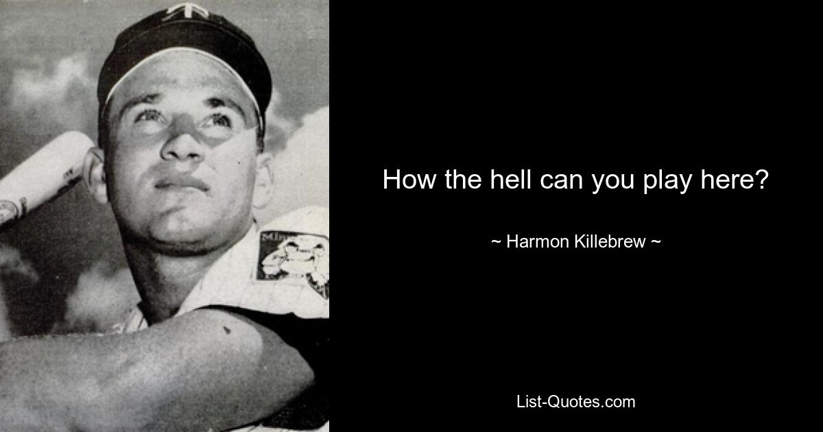 How the hell can you play here? — © Harmon Killebrew