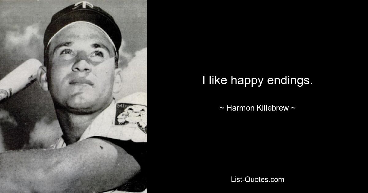 I like happy endings. — © Harmon Killebrew